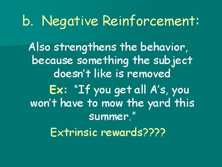 b. Negative Reinforcement: Also strengthens the behavior, because something the subject doesn’t like is