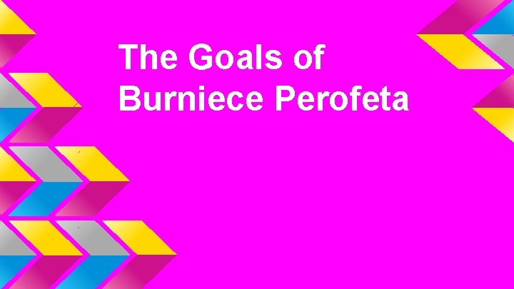 The Goals of Burniece Perofeta 