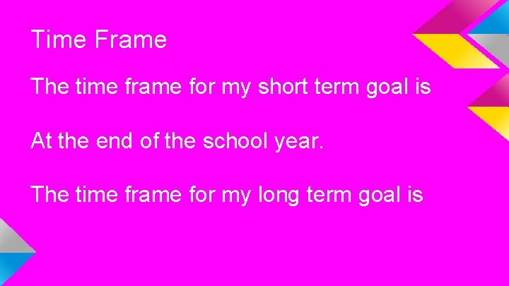 Time Frame The time frame for my short term goal is At the end