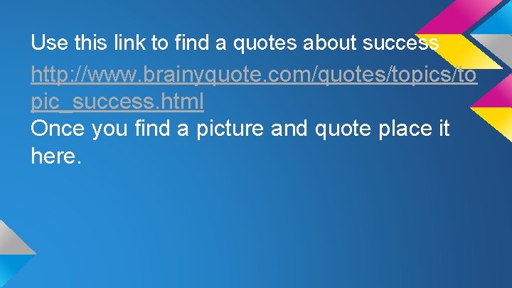 Use this link to find a quotes about success http: //www. brainyquote. com/quotes/topics/to pic_success.