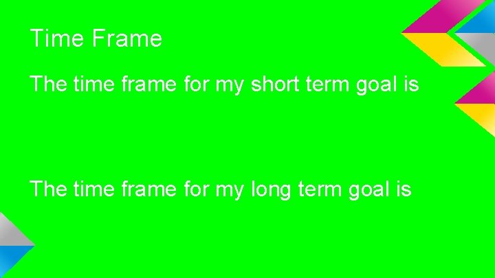 Time Frame The time frame for my short term goal is The time frame