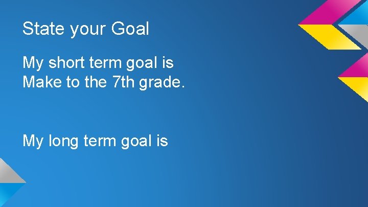 State your Goal My short term goal is Make to the 7 th grade.