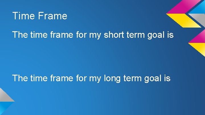 Time Frame The time frame for my short term goal is The time frame