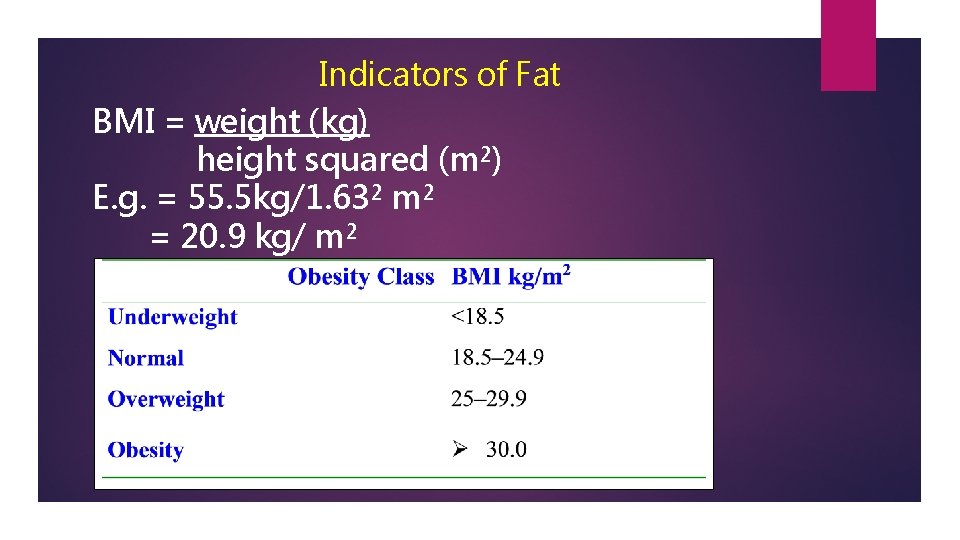 Indicators of Fat BMI = weight (kg) height squared (m²) E. g. = 55.