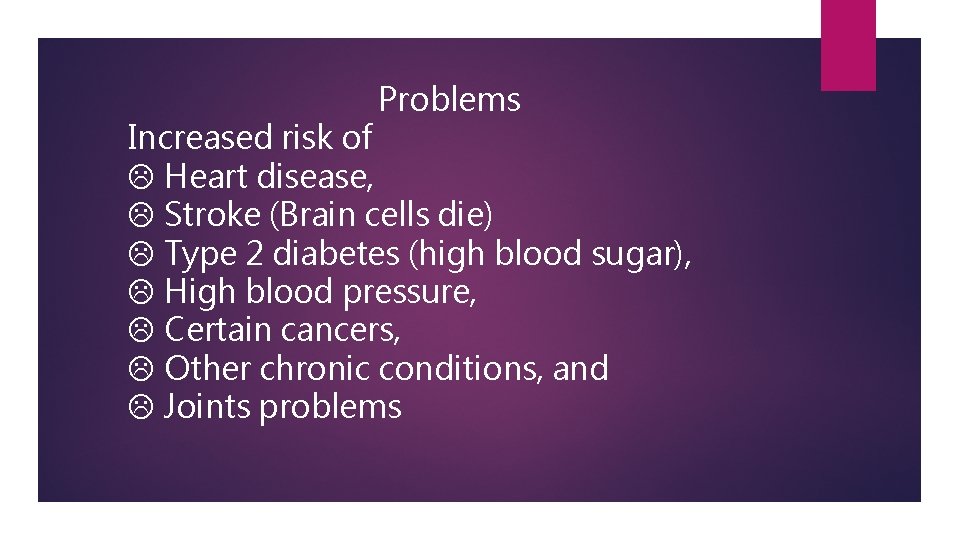 Problems Increased risk of Heart disease, Stroke (Brain cells die) Type 2 diabetes (high