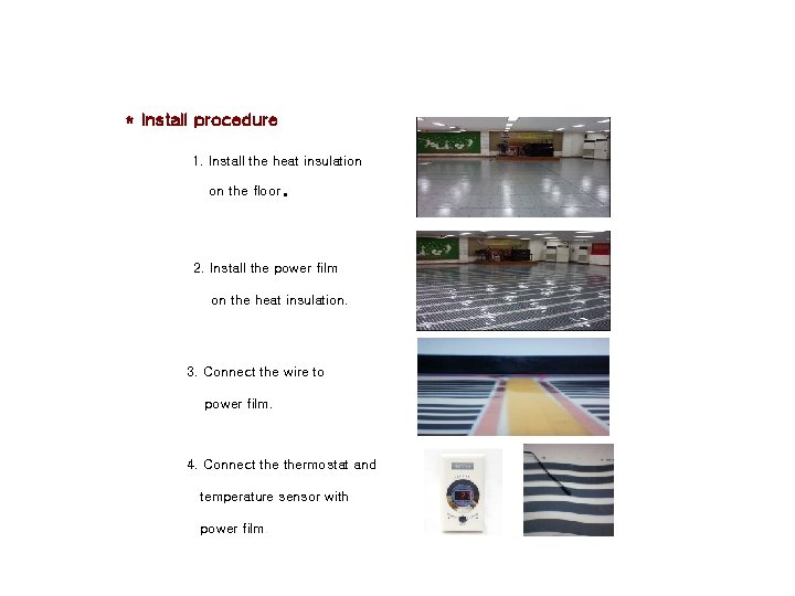 * Install procedure 1. Install the heat insulation . on the floor 2. Install