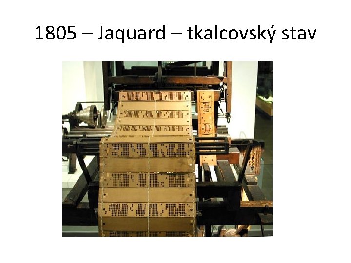 1805 – Jaquard – tkalcovský stav 