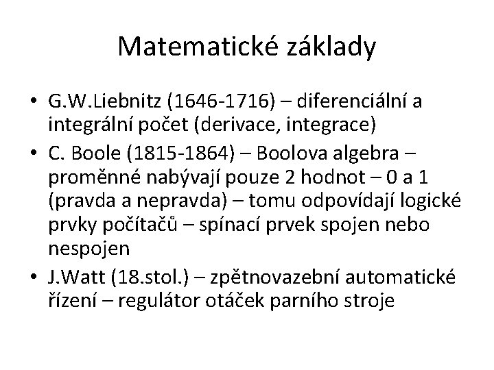 Matematické základy • G. W. Liebnitz (1646 -1716) – diferenciální a integrální počet (derivace,