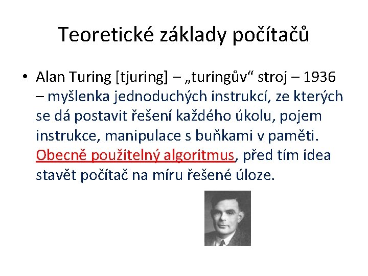 Teoretické základy počítačů • Alan Turing [tjuring] – „turingův“ stroj – 1936 – myšlenka