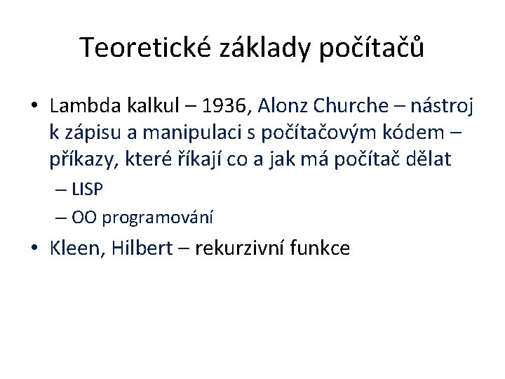 Teoretické základy počítačů • Lambda kalkul – 1936, Alonz Churche – nástroj k zápisu