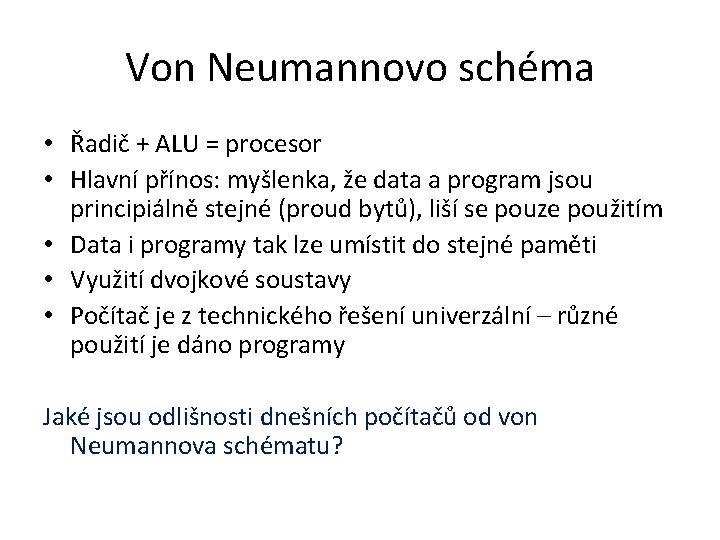 Von Neumannovo schéma • Řadič + ALU = procesor • Hlavní přínos: myšlenka, že