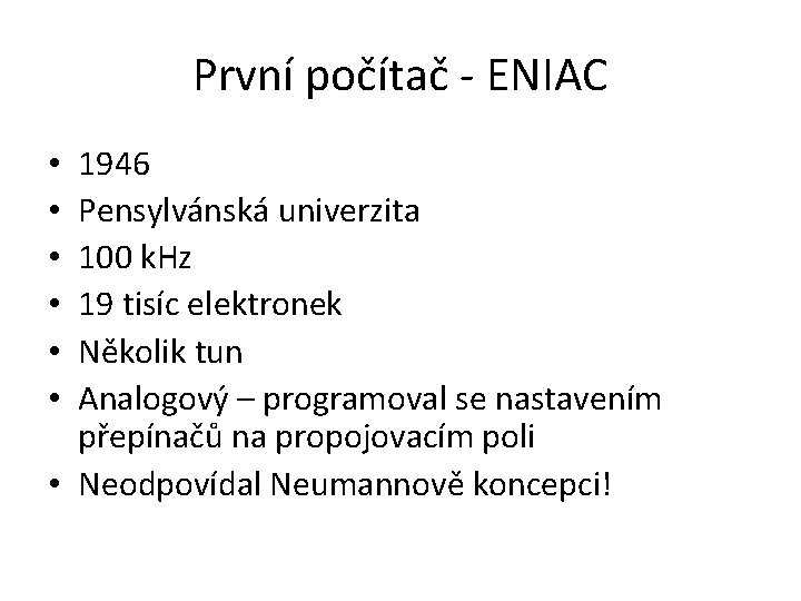 První počítač - ENIAC 1946 Pensylvánská univerzita 100 k. Hz 19 tisíc elektronek Několik