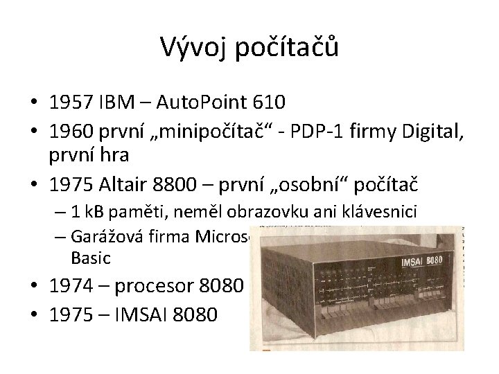 Vývoj počítačů • 1957 IBM – Auto. Point 610 • 1960 první „minipočítač“ -