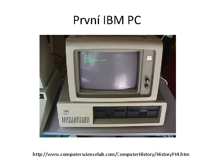 První IBM PC http: //www. computersciencelab. com/Computer. History/History. Pt 4. htm 