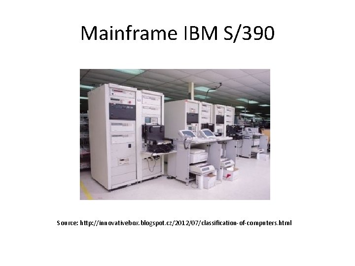 Mainframe IBM S/390 Source: http: //innovativebox. blogspot. cz/2012/07/classification-of-computers. html 