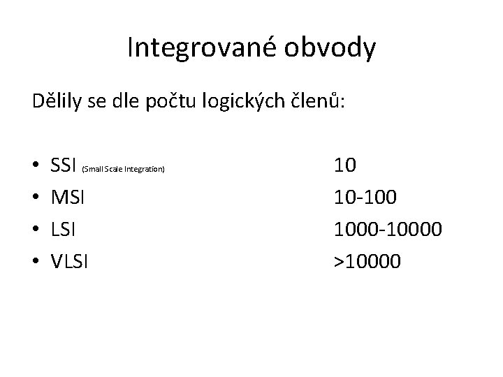 Integrované obvody Dělily se dle počtu logických členů: • • SSI MSI LSI VLSI