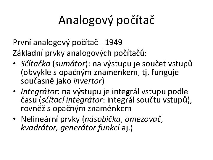 Analogový počítač První analogový počítač - 1949 Základní prvky analogových počítačů: • Sčítačka (sumátor):