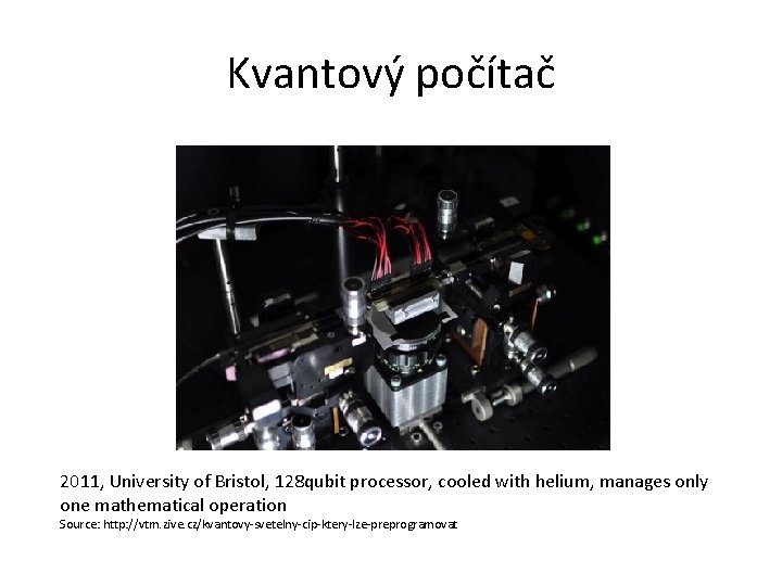 Kvantový počítač 2011, University of Bristol, 128 qubit processor, cooled with helium, manages only