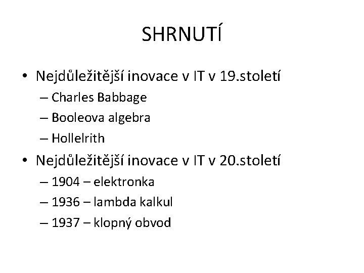 SHRNUTÍ • Nejdůležitější inovace v IT v 19. století – Charles Babbage – Booleova