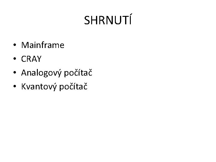 SHRNUTÍ • • Mainframe CRAY Analogový počítač Kvantový počítač 