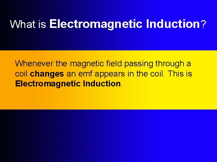 What is Electromagnetic Induction? Whenever the magnetic field passing through a coil changes an