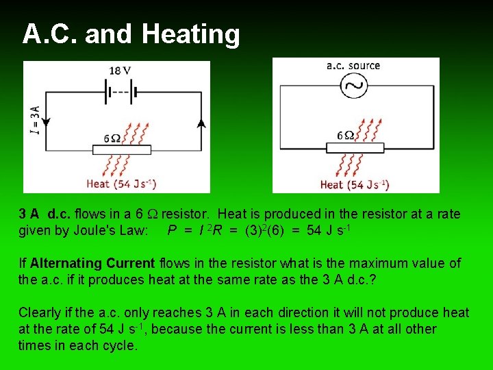 A. C. and Heating 3 A d. c. flows in a 6 resistor. Heat