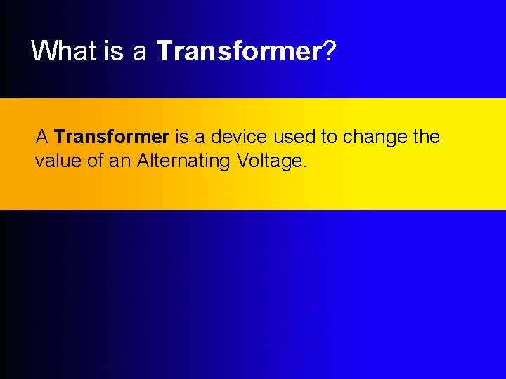 What is a Transformer? A Transformer is a device used to change the value