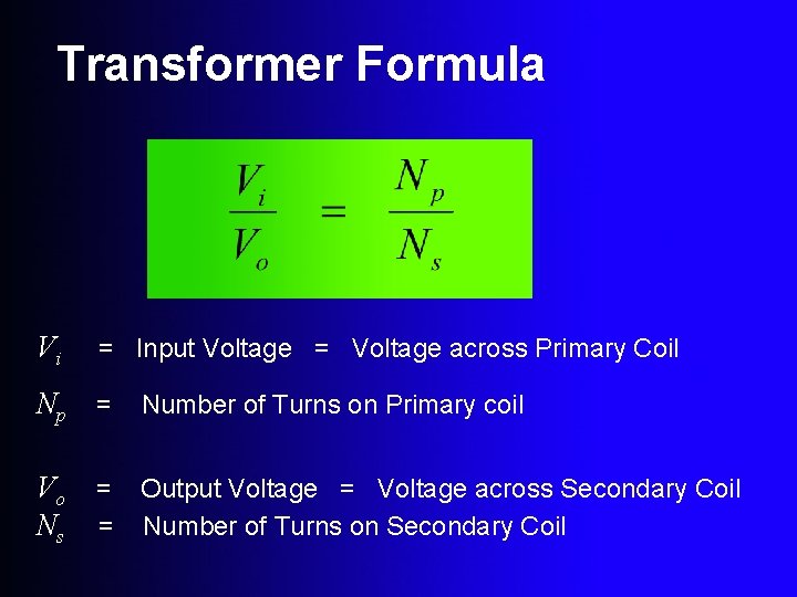 Transformer Formula Vi = Input Voltage = Voltage across Primary Coil Np = Number