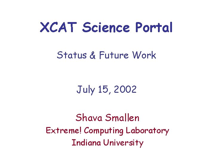 XCAT Science Portal Status & Future Work July 15, 2002 Shava Smallen Extreme! Computing