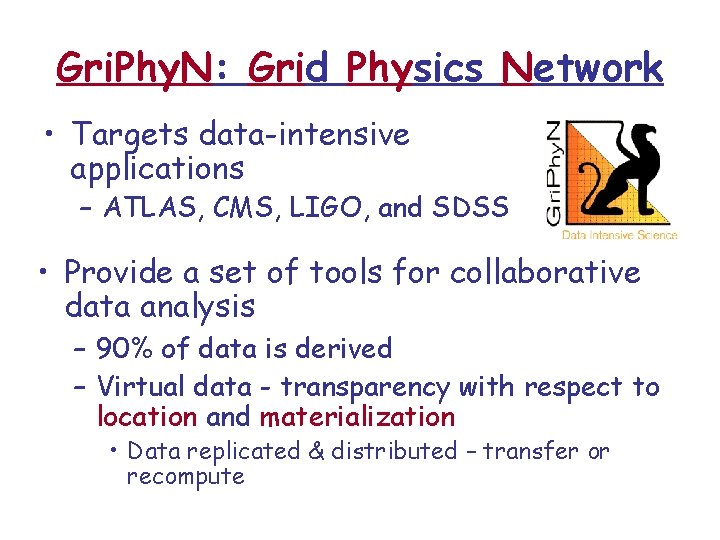 Gri. Phy. N: Grid Physics Network • Targets data-intensive applications – ATLAS, CMS, LIGO,