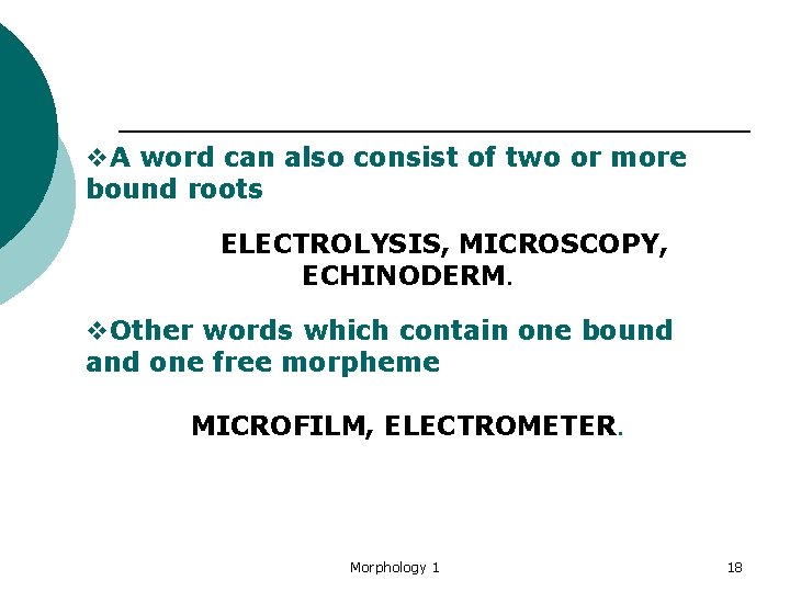 v. A word can also consist of two or more bound roots ELECTROLYSIS, MICROSCOPY,