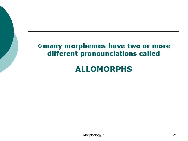 vmany morphemes have two or more different pronounciations called ALLOMORPHS Morphology 1 21 