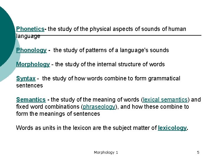 Phonetics- the study of the physical aspects of sounds of human language Phonology -