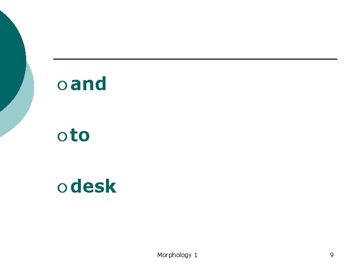 ¡ and ¡ to ¡ desk Morphology 1 9 