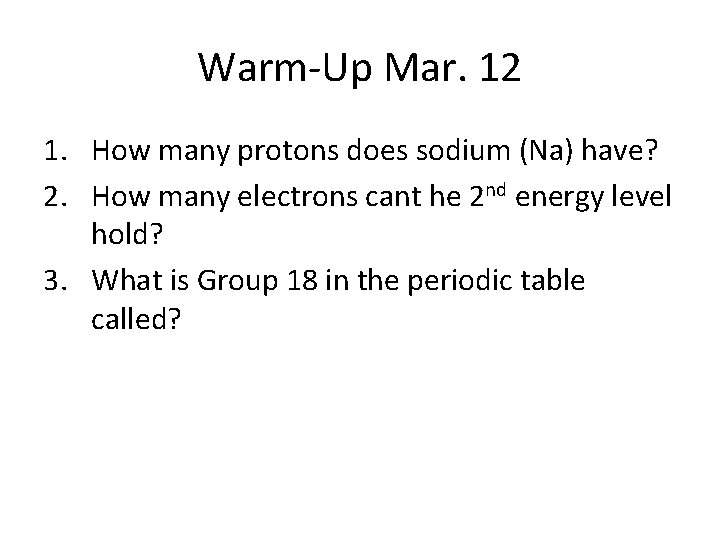 Warm-Up Mar. 12 1. How many protons does sodium (Na) have? 2. How many