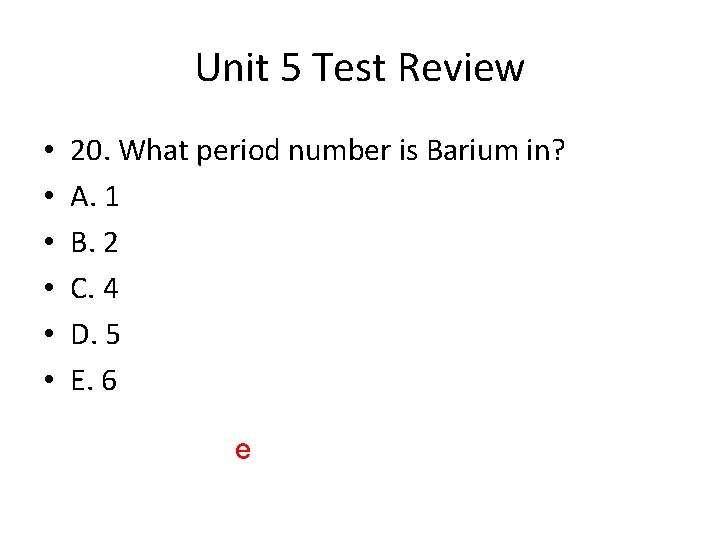 Unit 5 Test Review • • • 20. What period number is Barium in?