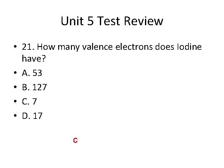 Unit 5 Test Review • 21. How many valence electrons does Iodine have? •