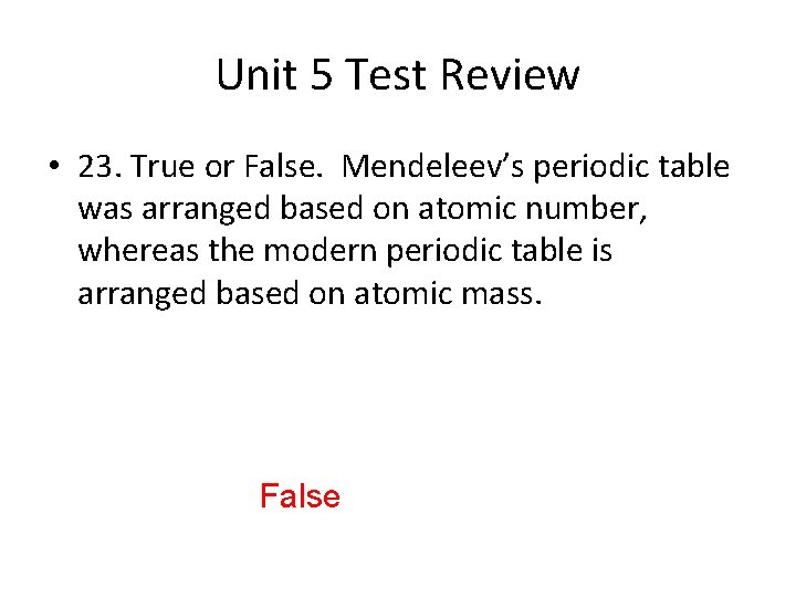 Unit 5 Test Review • 23. True or False. Mendeleev’s periodic table was arranged