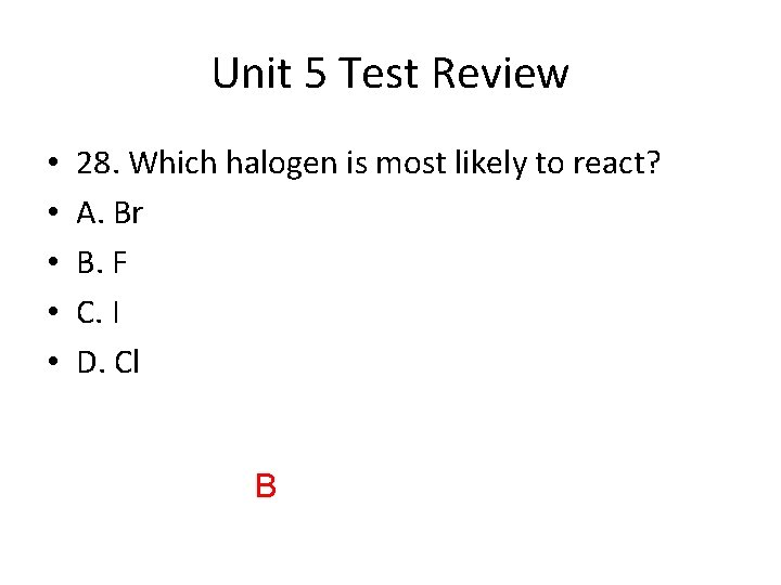 Unit 5 Test Review • • • 28. Which halogen is most likely to
