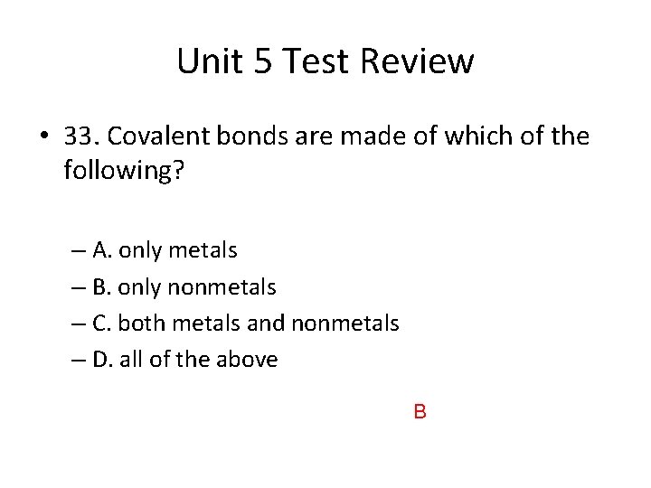 Unit 5 Test Review • 33. Covalent bonds are made of which of the