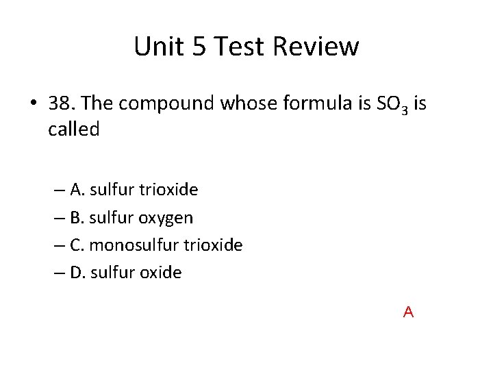 Unit 5 Test Review • 38. The compound whose formula is SO 3 is