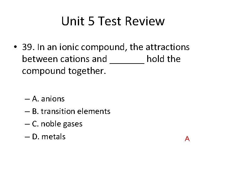 Unit 5 Test Review • 39. In an ionic compound, the attractions between cations