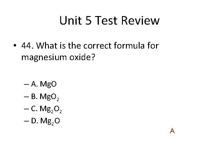 Unit 5 Test Review • 44. What is the correct formula for magnesium oxide?