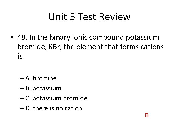 Unit 5 Test Review • 48. In the binary ionic compound potassium bromide, KBr,