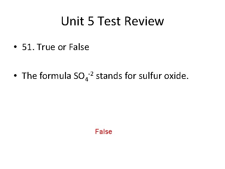 Unit 5 Test Review • 51. True or False • The formula SO 4