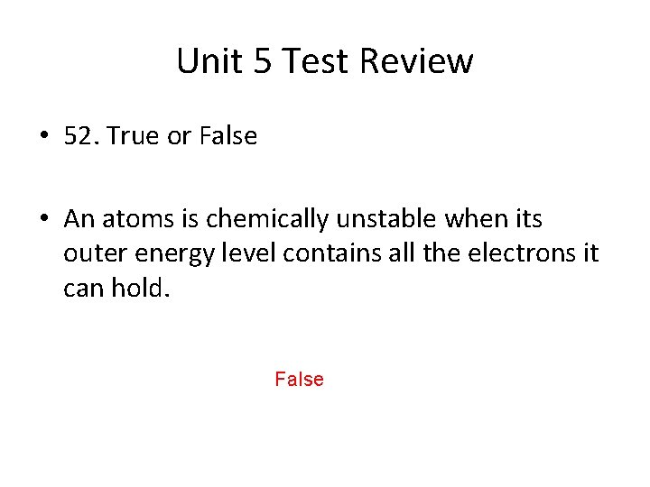 Unit 5 Test Review • 52. True or False • An atoms is chemically