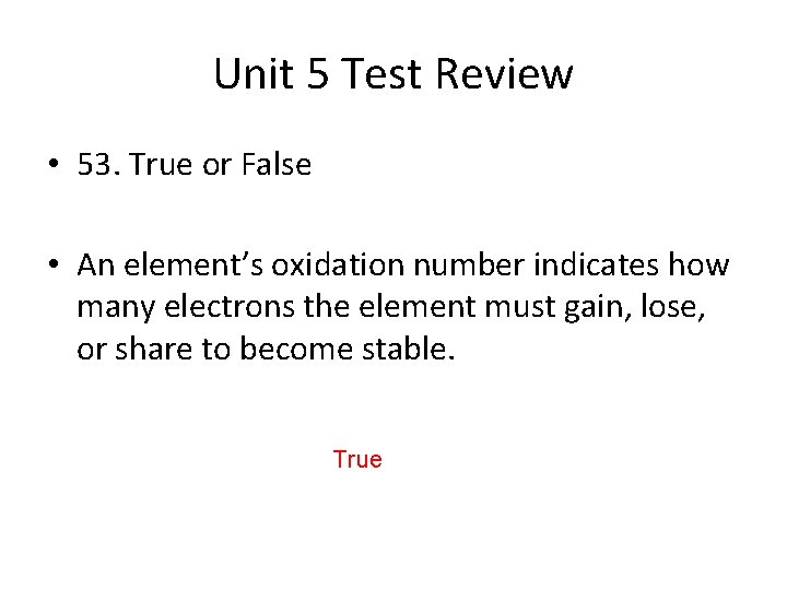 Unit 5 Test Review • 53. True or False • An element’s oxidation number