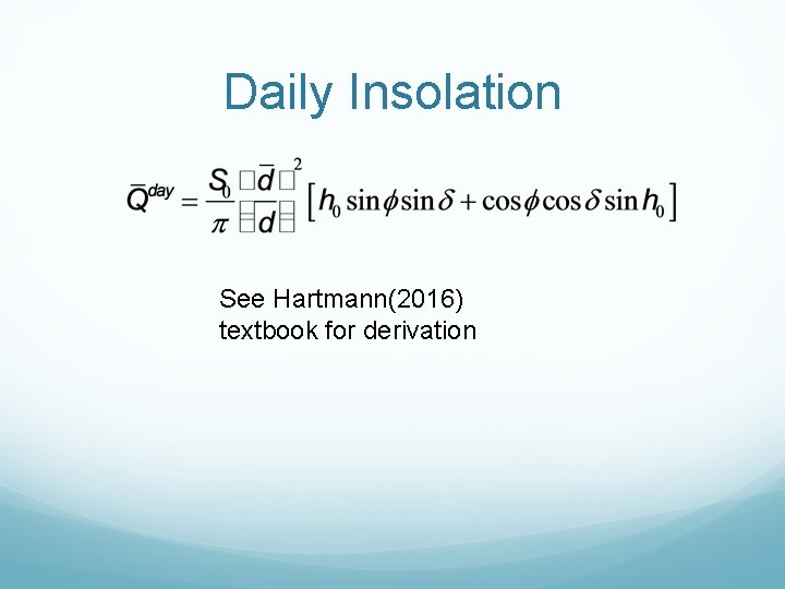 Daily Insolation See Hartmann(2016) textbook for derivation Daily Insolation See Hartmann(2016) textbook for derivation