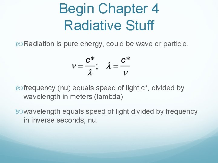 Begin Chapter 4 Radiative Stuff Radiation is pure energy, could be wave or particle. Begin Chapter 4 Radiative Stuff Radiation is pure energy, could be wave or particle.