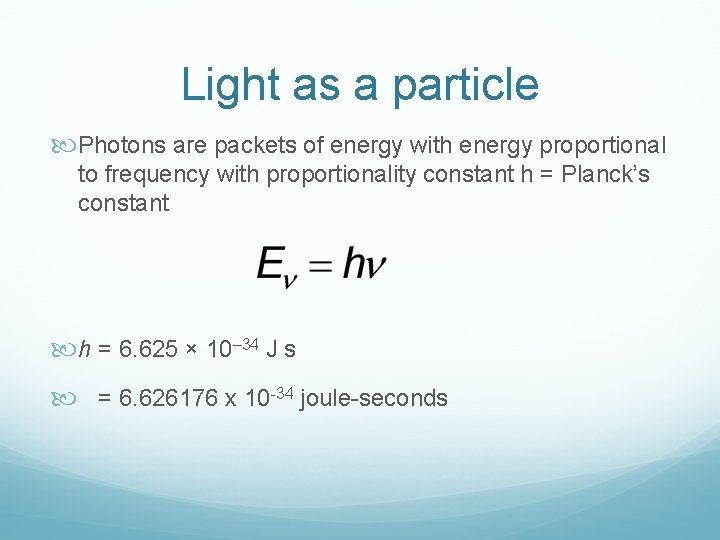 Light as a particle Photons are packets of energy with energy proportional to frequency Light as a particle Photons are packets of energy with energy proportional to frequency
